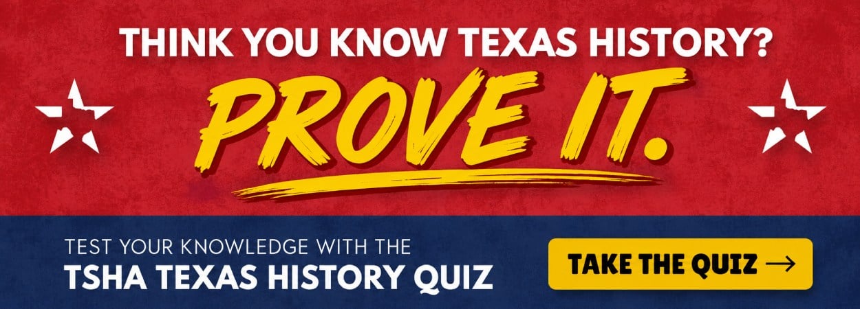 Think you know Texas History? Prove it. Test your knowledge with the TSHA Texas History Quiz.